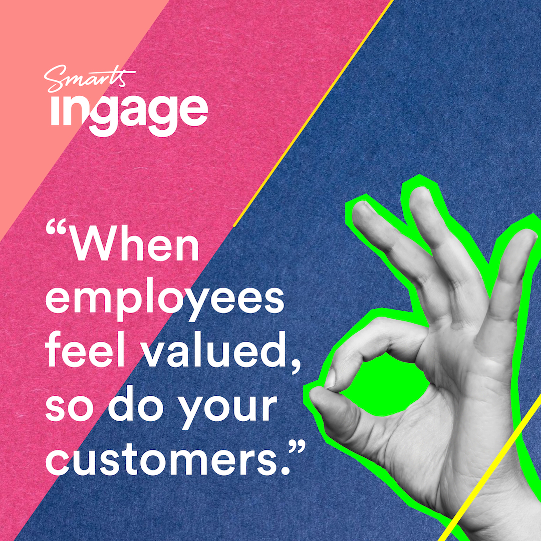 When employees feel valued, so do your customers.